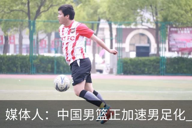 媒体人：中国男篮正加速男足化 和现代打法脱轨 非郭士强一人之过